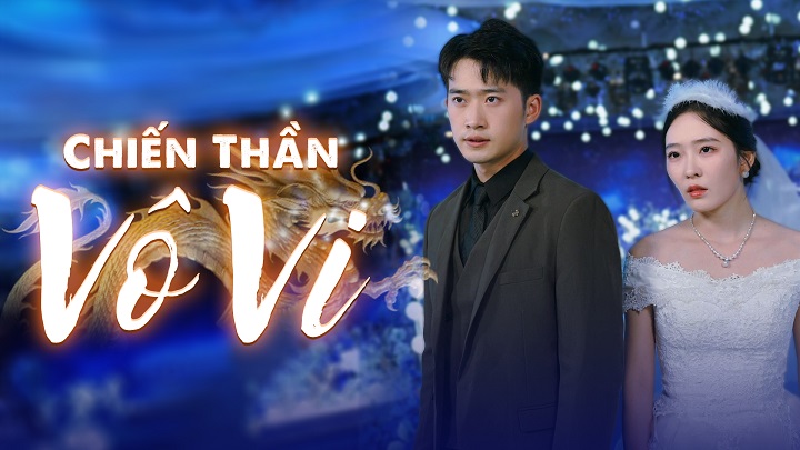 Chiến Thần Vô Vi FULL